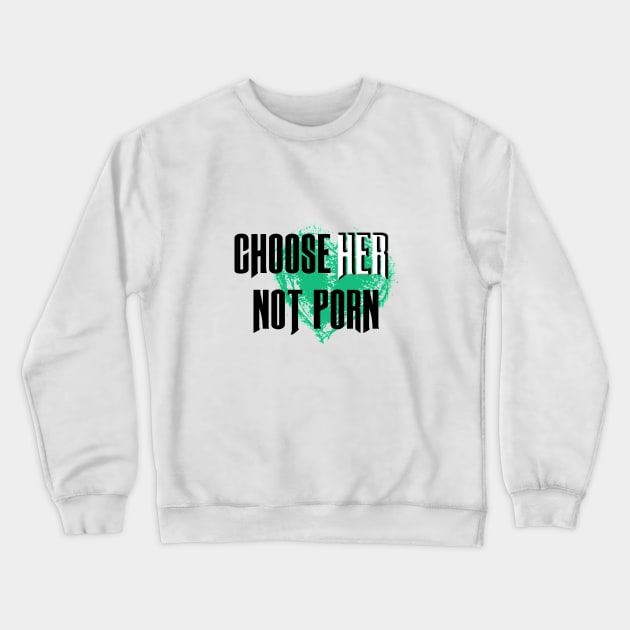 Choose HER not Porn Crewneck Sweatshirt by karissabest